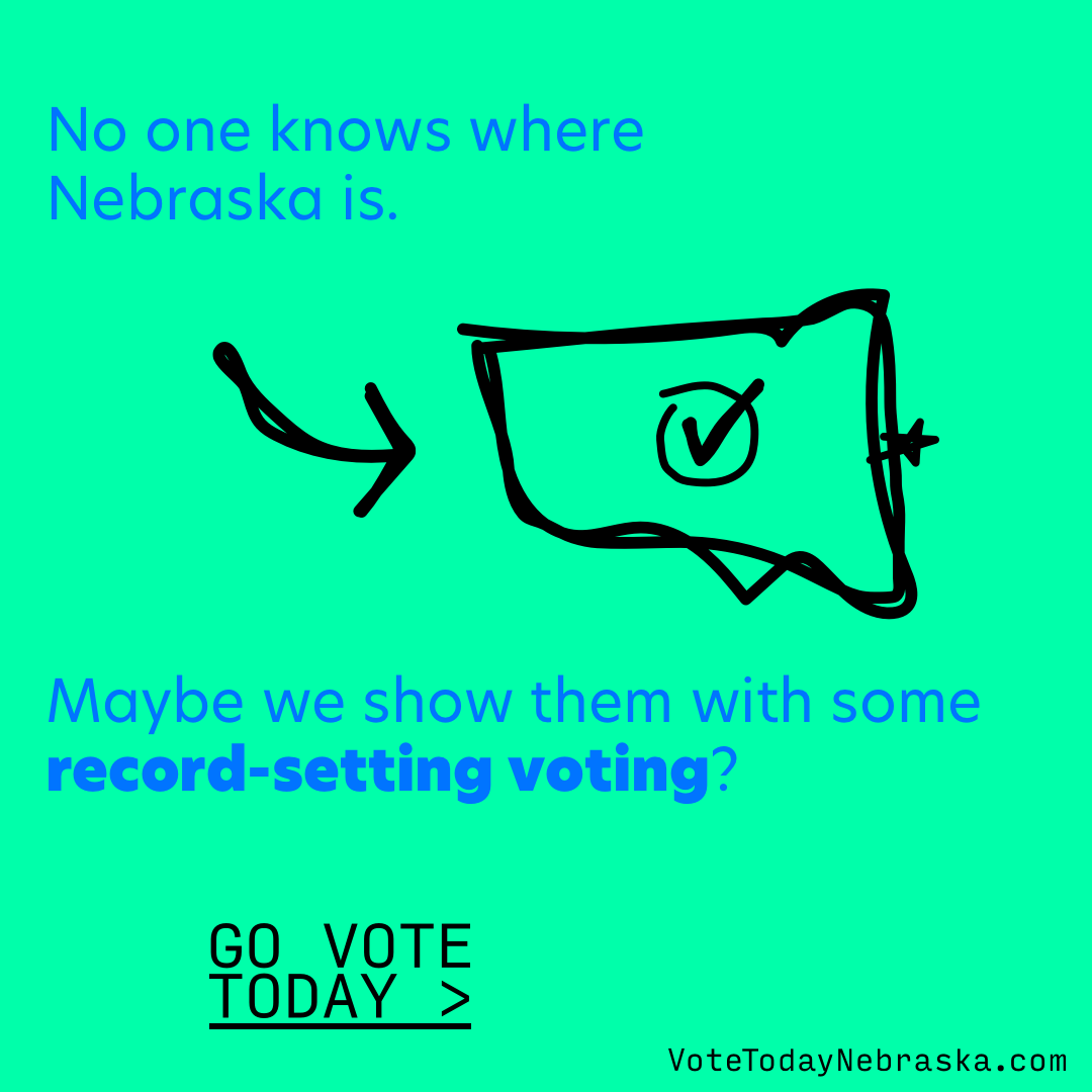 No one knows where Nebraska is. Maybe we show them with some record-setting voting?