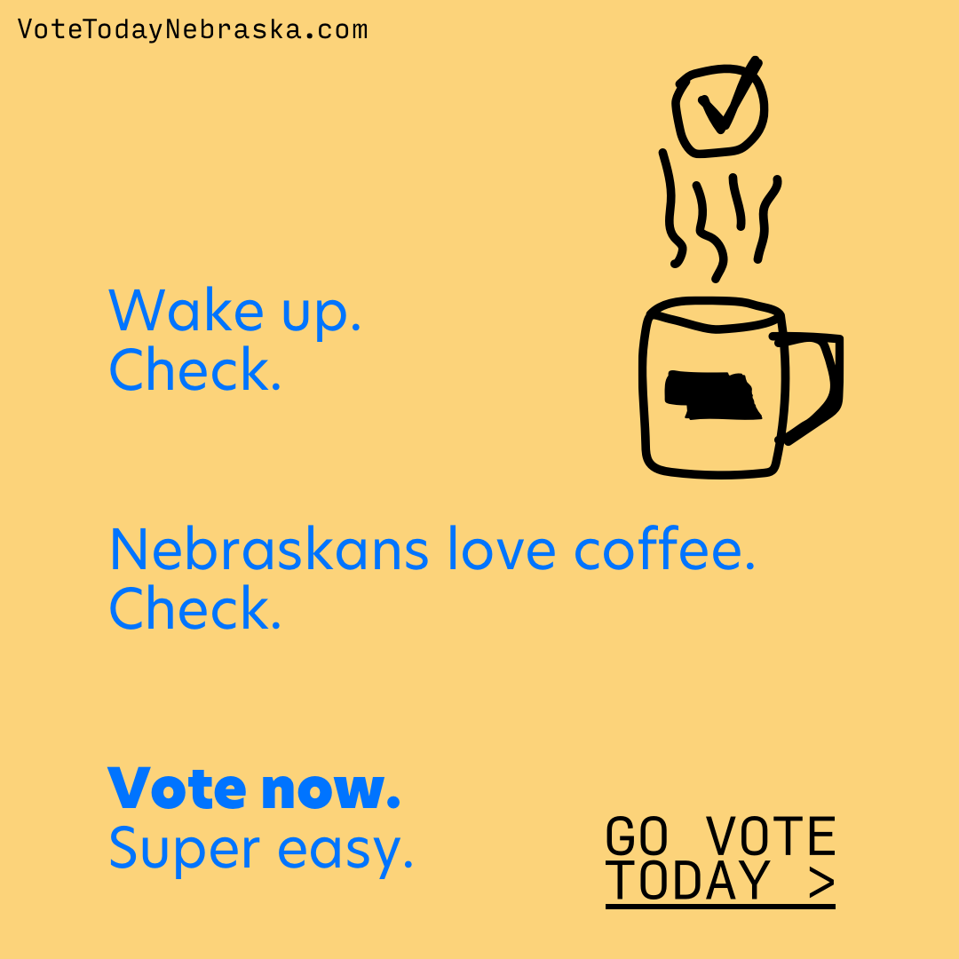 Drawing of a coffee cup. Wake up, check. Nebraskas love coffee, check. Vote now. Super easy.