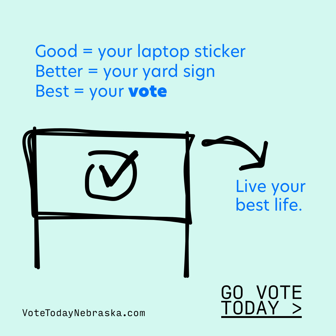 Drawing of a yard sign. Good = your laptop sticker, Better = your yard sign, Best = your vote. Live your best life.