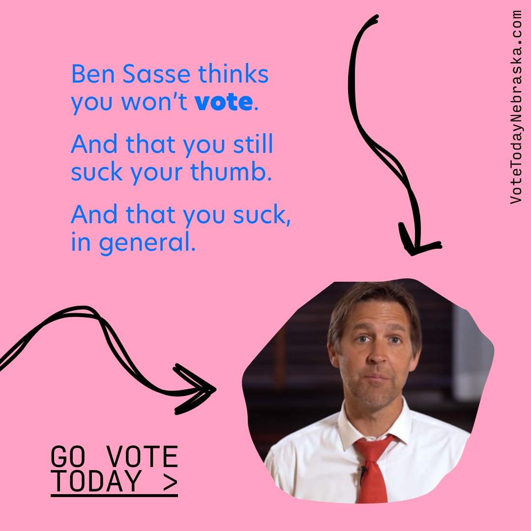 Ben Sasse thinks you won’t vote. And that you still suck your thumb. And that you suck, in general.