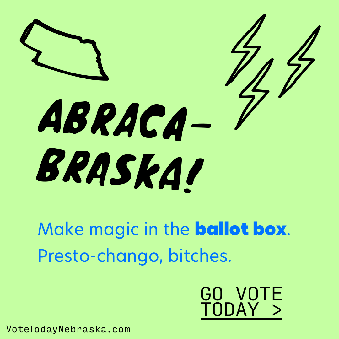 ABRACA-BRASKA! (lightning bolts) Make magic in the ballot box. Presto-chango, bitches.