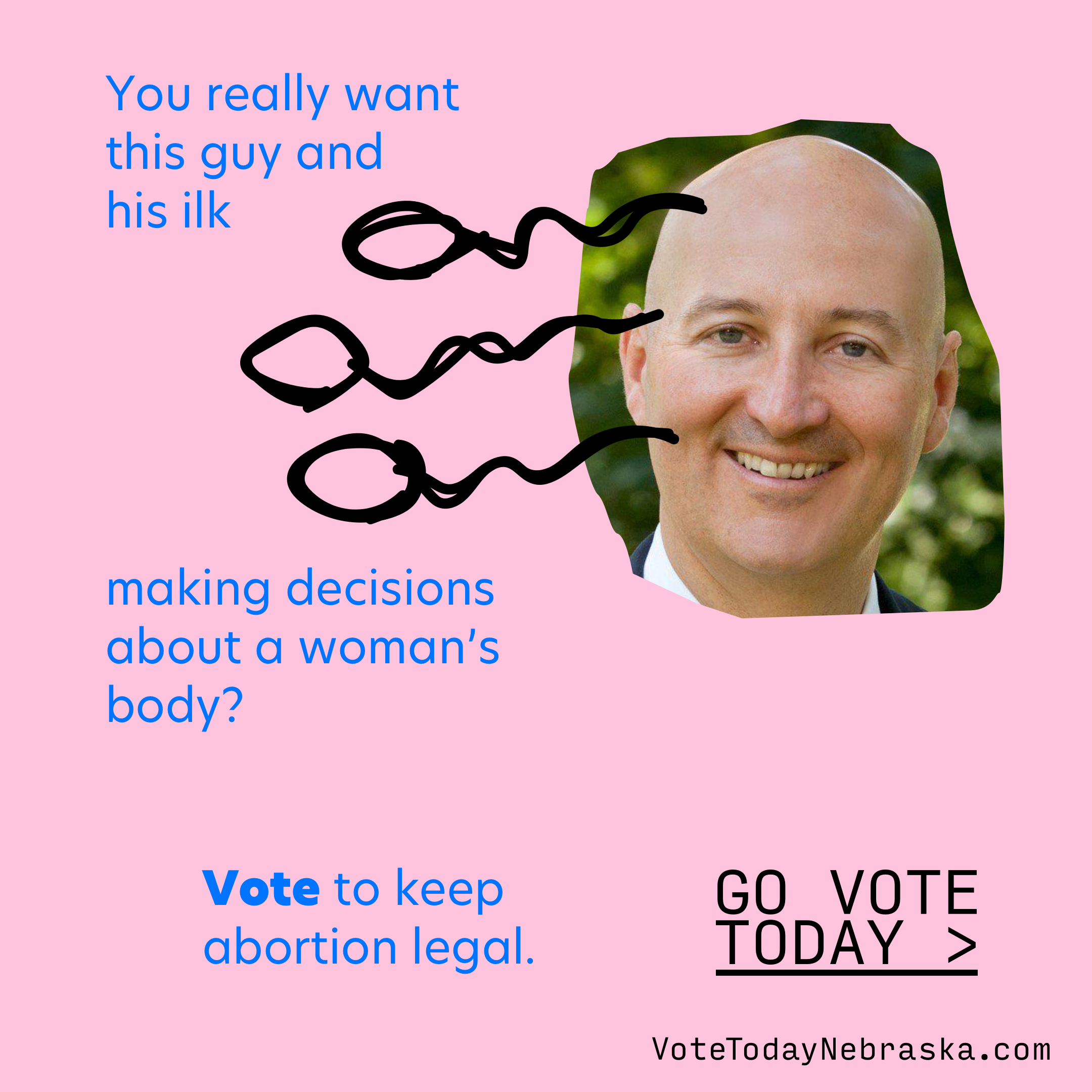 Gov. Ricketts next to drawings of sperm. You really want this guy and 
his ilk making decisions about a woman’s body? Vote to keep abortion legal.