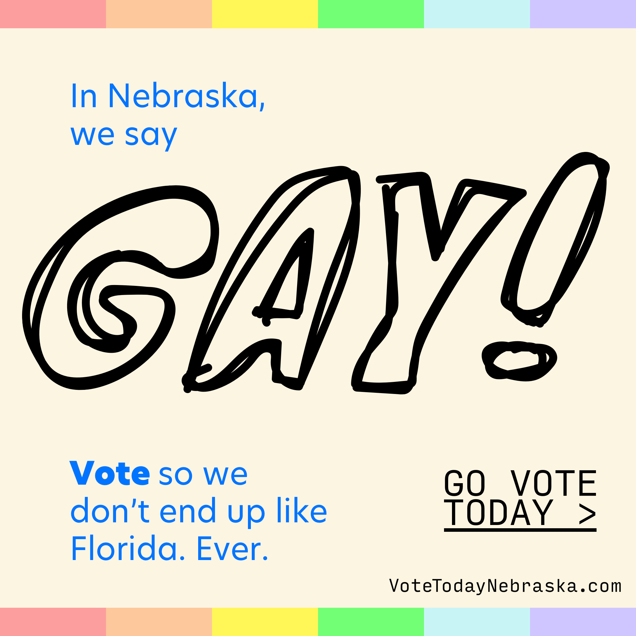 In Nebraska we say gay! Vote so we don't end up like Florida. Ever.