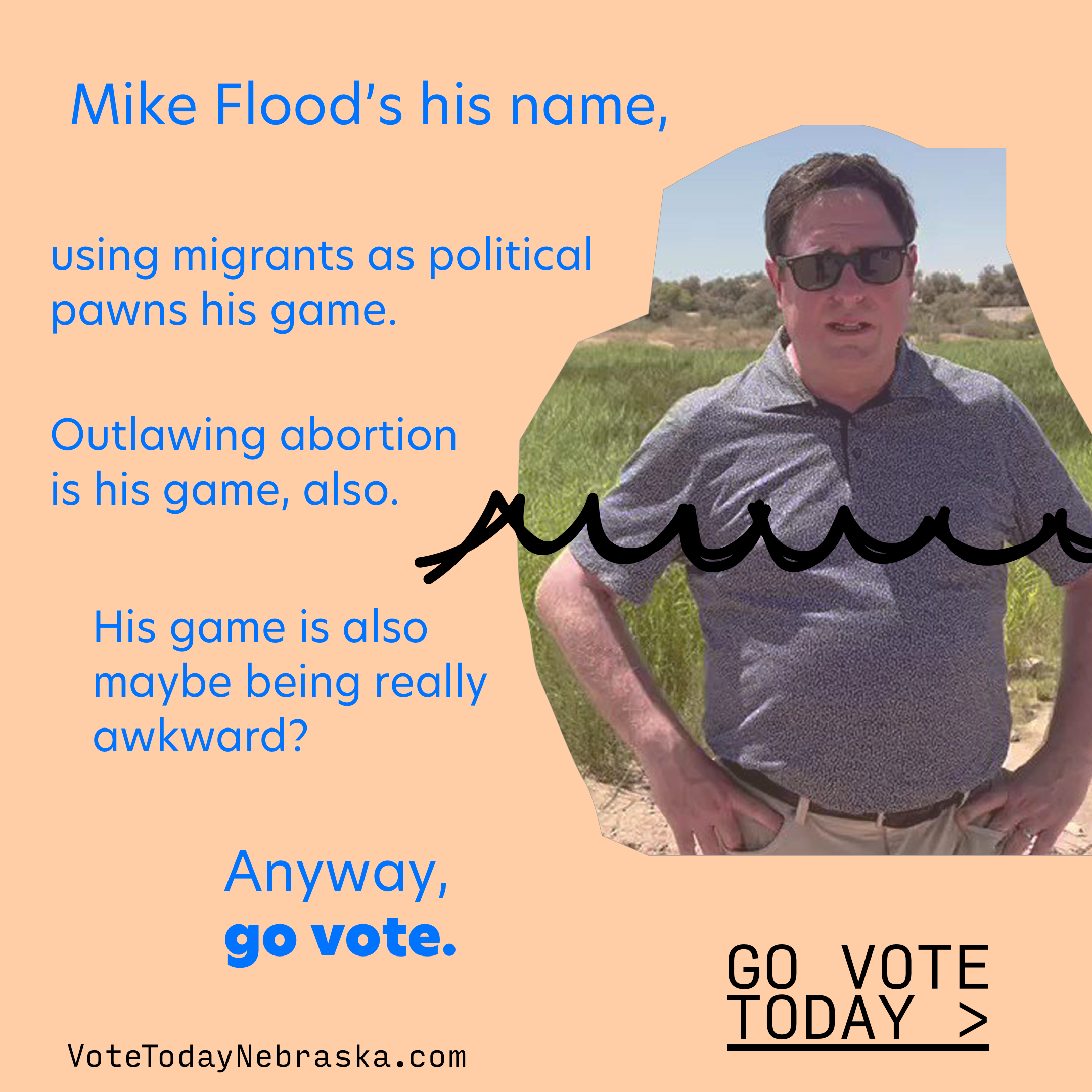Photo of hot Mike Flood. Mike Flood's his name, using migrants as political pawns his game. Outlawing abortion is his game, also. His game is also maybe being really awkward? Anyway, go vote. Go Vote Today >