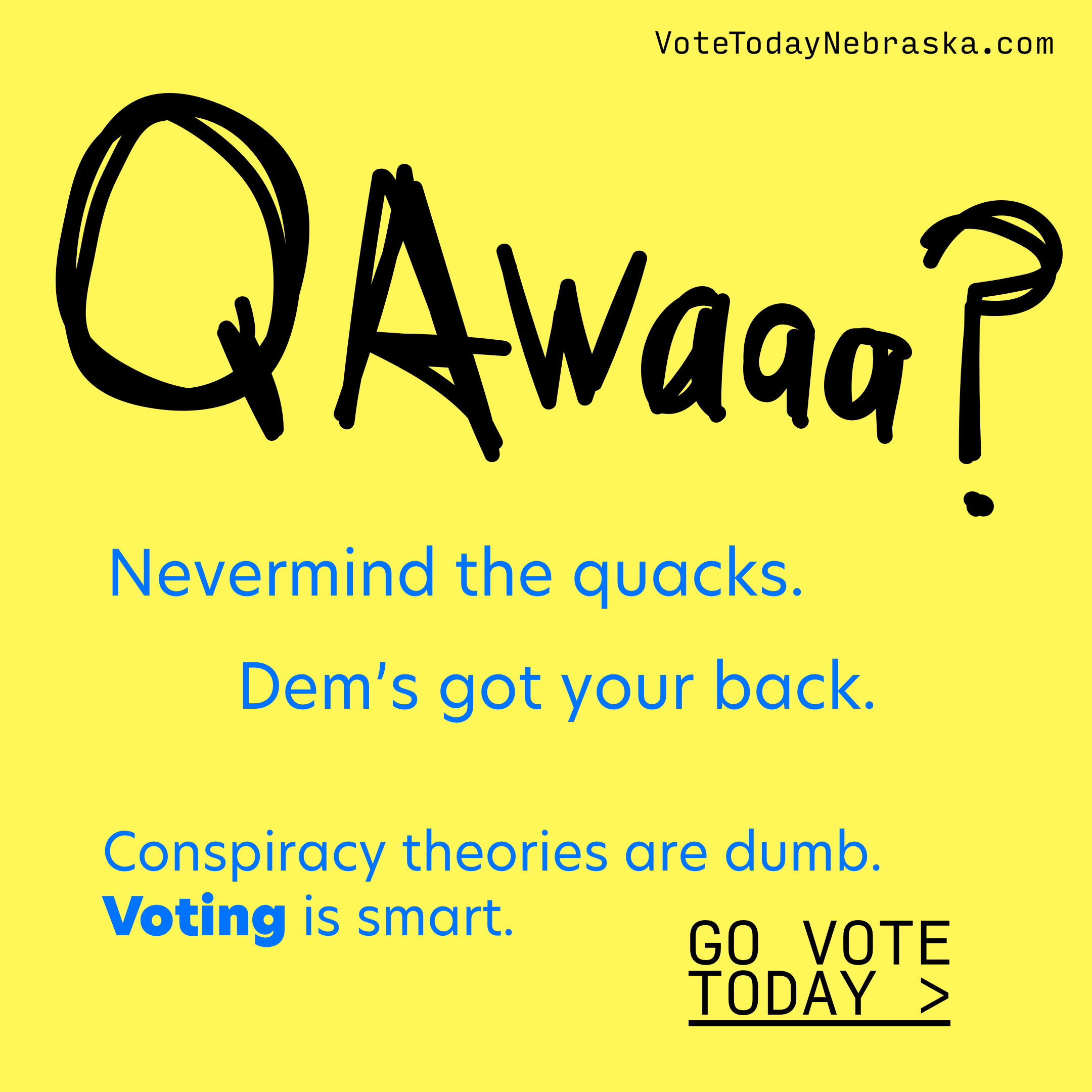 Drawing of QAwaaaa? Nevermind the quacks. Dem's got your back. Conspiracy theories are dumb. Voting is smart. Go Vote Today >