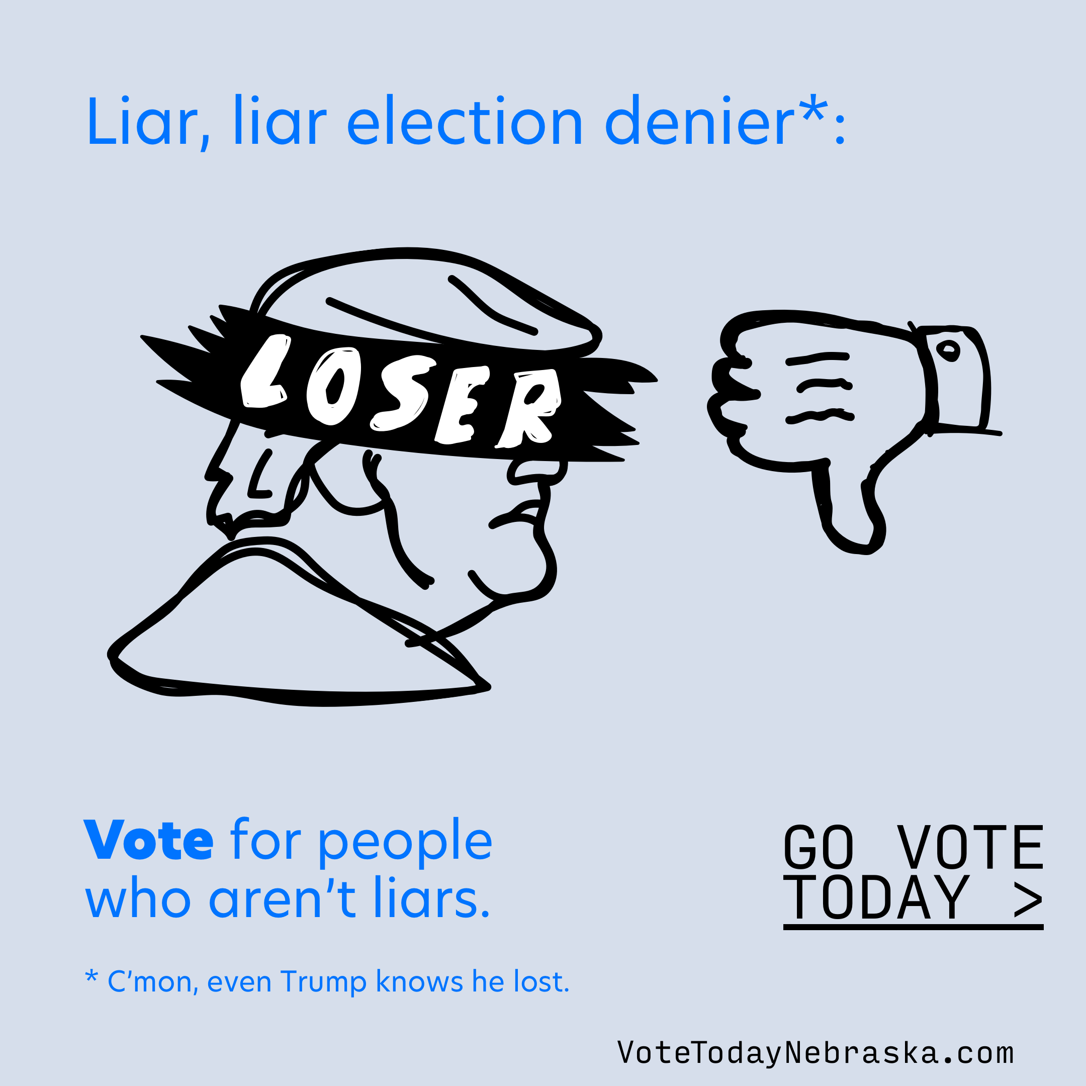 Drawing of Trump with a LOSER blindfold and thumbs down. Liar, liar election denier*: Vote for people who aren't liars. * C'mon, even Trump knows he lost. Go Vote Today >