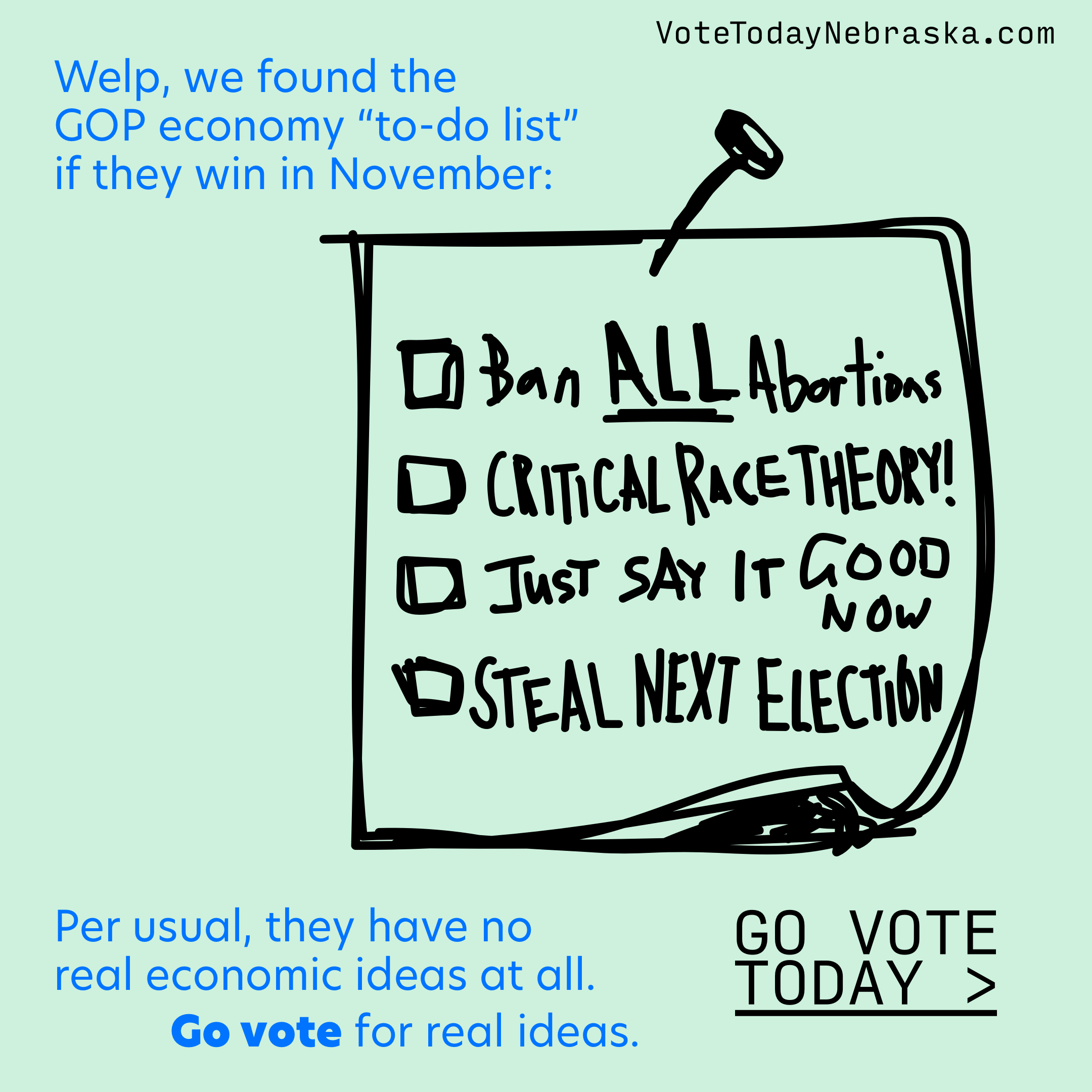 Drawing of a list with checkboxes for Ban ALL Abortions, Critical Race Theory!, Just Say It Good Now, Steal Next Election. Welp, we found the GOP economy "to-do list" if they win in November. Per usual, they have no real economic ideas at all. Go vote for real ideas. Go Vote Today >