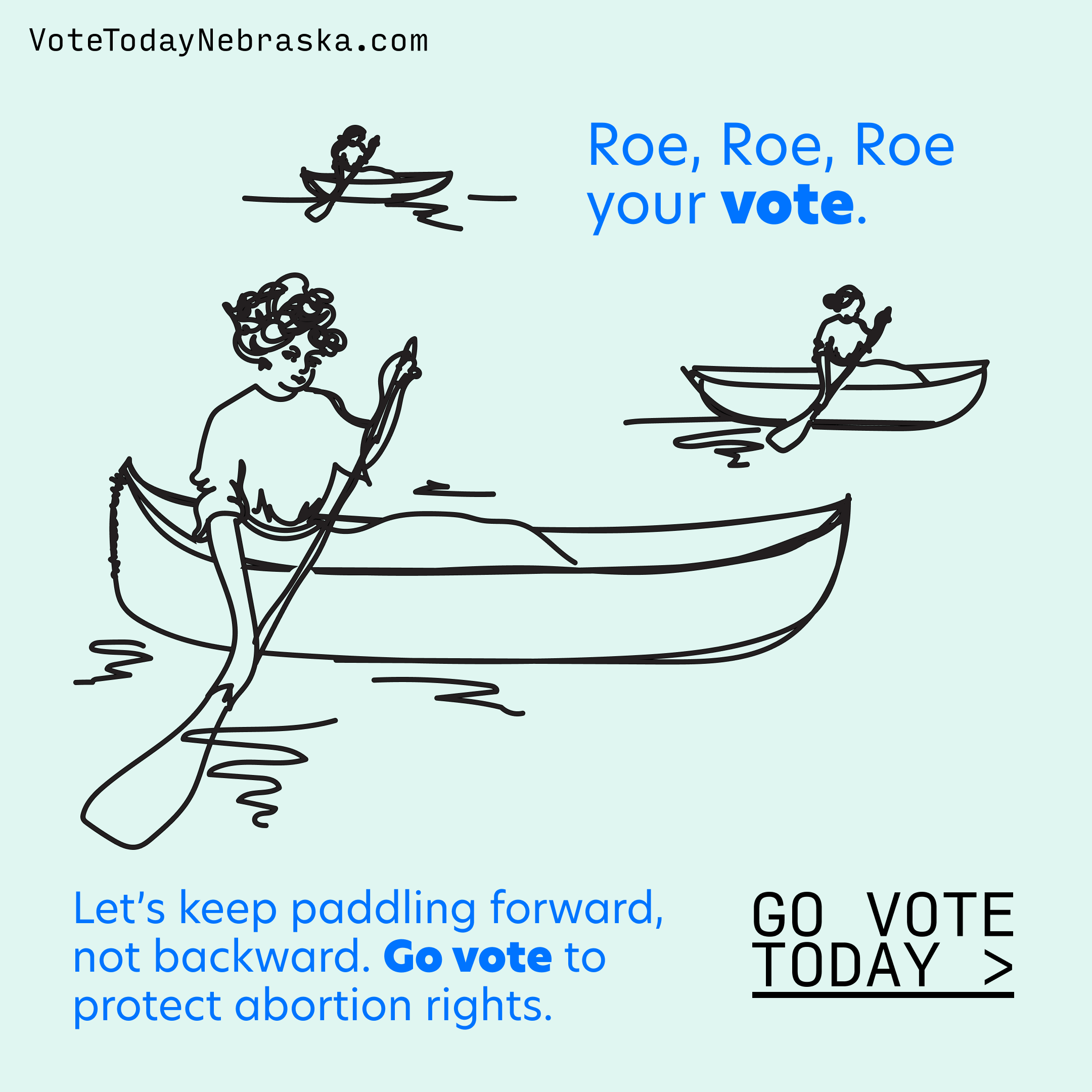Drawing of three women rowing canoes. Roe, Roe, Roe your vote. Let's keep paddling forward, not backward. Go vote to protect abortion rights. Go Vote Today >