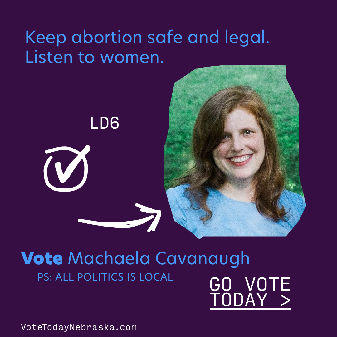 Vote Machaela Cavanaugh. Keep abortion safe and legal. Listen to women.